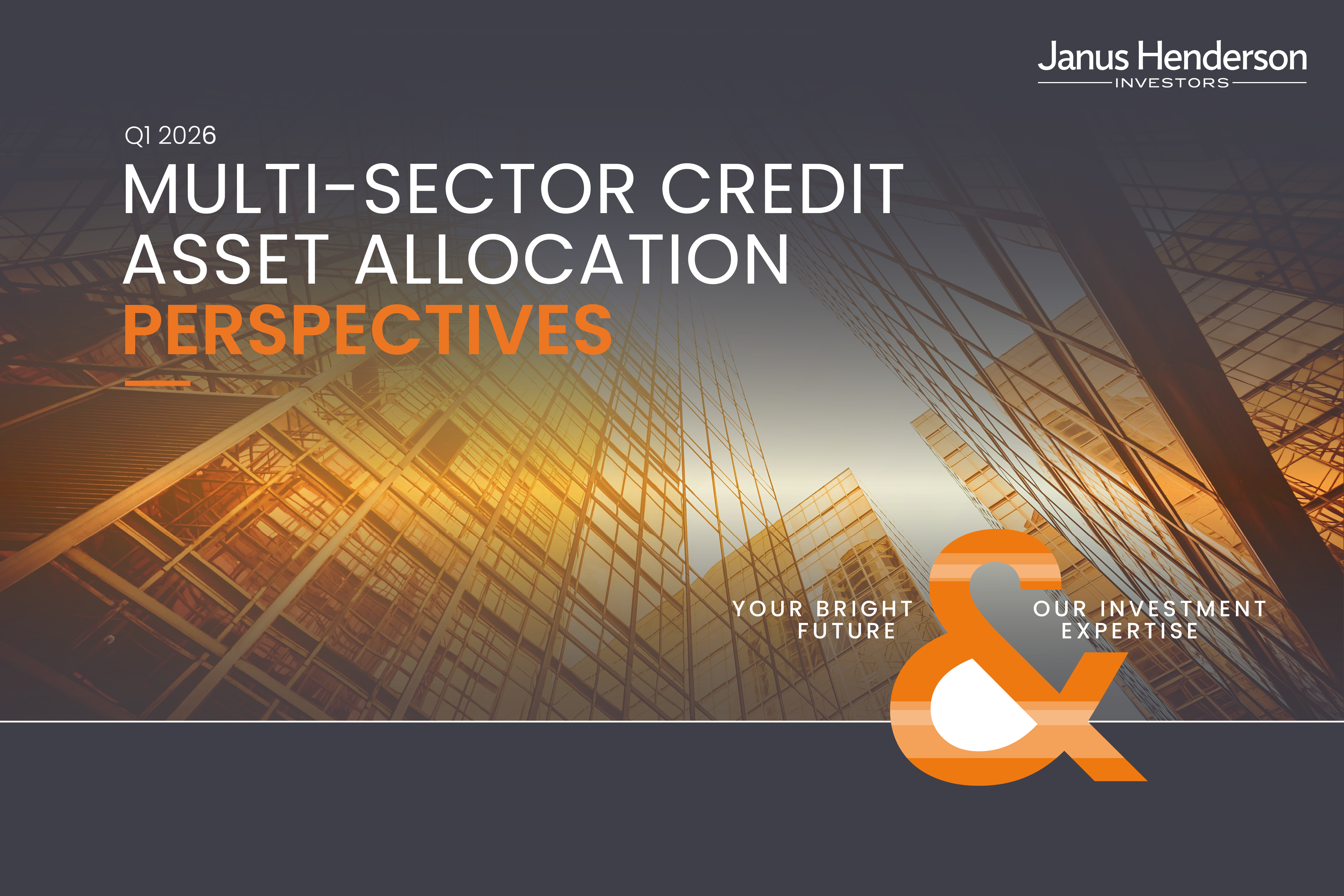 An image of looking up at skyscrapers with the words Q1 2026 Multi-Sector Credit Asset Allocation Perspectives superimposed. Towards the bottom an image of an orange ampersand with the words either side so it reads Your Bright Future & Our Investment Expertise.